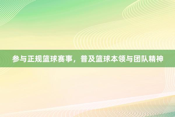 参与正规篮球赛事，普及篮球本领与团队精神